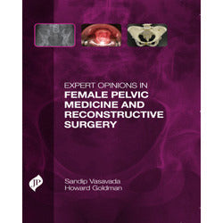 EXPERT OPINIONS IN FEMALE PELVIC MEDICINE AND RECONSTRUCTIVE SURGERY -Vasavada-jayppe-UNIVERSAL BOOKS